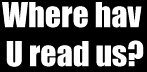Where hav U read us?